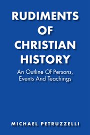 Rudiments of christian history. An Outline of Persons, Events, and Teachings cover image