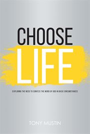 Choose life. Exploring the Need to Confess the Word of God in Basic Circumstances cover image