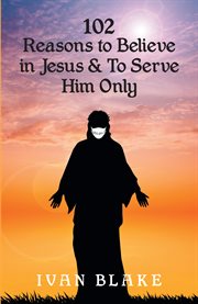 102 reasons to believe in Jesus & to serve Him only cover image