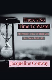 There's no time to waste!. Spiritual Gems to Help You Live Your Best Life cover image