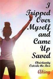 I tripped over myself and came up saved. Christianity Outside the Box cover image