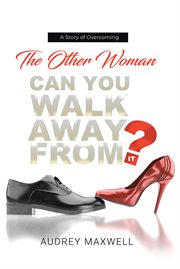 The other woman. Can You Walk Away from It? cover image