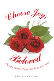 Choose joy, beloved. Out of a Mother's Grief into the Father's Arms cover image
