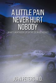 A little pain never hurt nobody. An MDaEUR(tm)s Unorthodox Life in the Colorado Rockies cover image