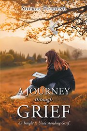 A journey through grief. An Insight to Understanding Grief cover image