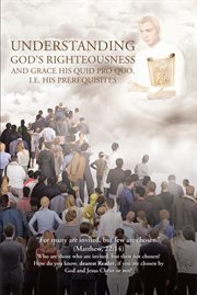 Understanding god's righteousness and grace his quid pro quo, i.e. his prerequisites cover image
