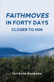 Faithmoves in forty days. Closer to Him cover image
