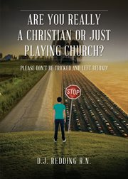 Are you really a christian or just playing church?. Please Do Not Be Tricked and Left Behind! cover image