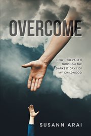 Overcome. How I Prevailed through the Darkest Days of My Childhood cover image