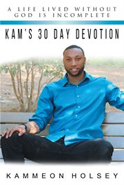 Kam's 30 day devotion. A Life Lived without God Is Incomplete cover image
