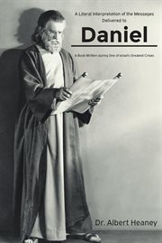 A literal interpretation of the messages delivered to daniel. A Book Written during One of Israel's Greatest Crises cover image