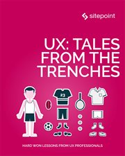 UX: tales from the trenches : hard won lessons from UX professionals cover image