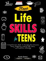 Basic Lifeskills for Teens : A Comprehensive Guide to Managing Your Finances, Money, Budgeting, Cooking, Soft skills, and mental cover image