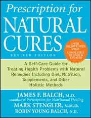 Prescription for natural cures : a self-care guide for treating health problems with natural remedies including diet, nutrition, supplements, and other holistic methods cover image