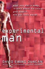 Experimental man : what one man's body reveals about his future, your health, and our toxic world cover image