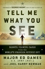 Tell me what you see : remote viewing cases from the world's premiere psychic spy cover image