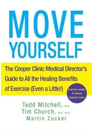 Move yourself : the Cooper Clinic medical director's guide to all the healing benefits of exercise (even a little!) cover image
