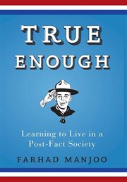 True enough : learning to live in a post-fact society cover image