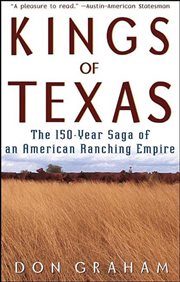 Kings of Texas : the 150-Year Saga of an American Ranching Empire cover image
