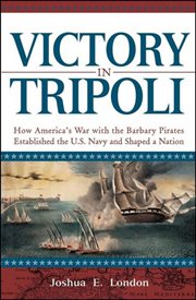 Victory in tripoli : how America's war with the Barbary pirates established the U.S. Navy and built a nation cover image