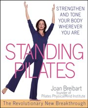Standing Pilates : strengthen and tone your body wherever you are cover image