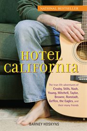 Hotel California : the True-Life Adventures of Crosby, Stills, Nash, Young, Mitchell, Taylor, Browne, Ronstadt, Geffen, the Eagles, and Their Many Friends cover image