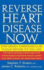 Reverse heart disease now : stop deadly cardiovascular plaque before it's too late cover image