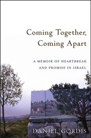Coming together, coming apart : a memoir of heartbreak and promise in Israel cover image