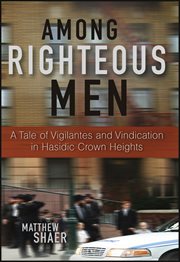 Among righteous men : a tale of vigilantes and vindication in Hasidic Crown Heights cover image