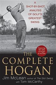 The complete Hogan : a shot-by-shot analysis of golf's greatest swing cover image