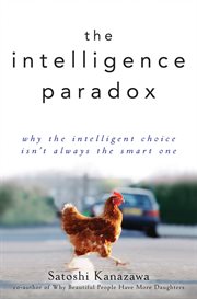 The intelligence paradox : why the intelligent choice isn't always the smart one cover image