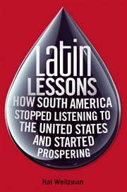 Latin lessons. How South America Stopped Listening to the United States and Started Prospering cover image