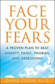 Face your fears : a proven plan to beat anxiety, panic, phobias, and obsessions cover image