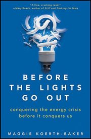 Before the lights go out : conquering the energy crisis before it conquers us cover image