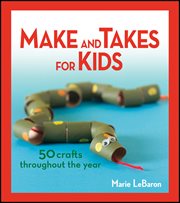 Make and takes for kids : 50 crafts throughout the year cover image