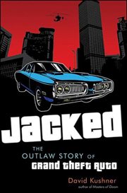 Jacked : the outlaw story of Grand Theft Auto cover image