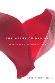The heart of desire : keys to the pleasures of love cover image