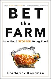 Bet the farm : how food stopped being food cover image