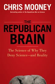 The Republican Brain : the Science of Why They Deny Science--and Reality cover image