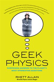 Geek physics : surprising answers to the planet's most interesting questions cover image