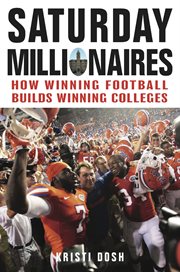 Saturday millionaires : how winning football builds winning colleges cover image