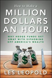 How to Make a Million Dollars an Hour : Hedge Funds are Siphoning Away America's Wealth and You Can, Too cover image