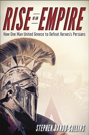 Rise of an empire : how one man united Greece and defeated Xerxes' Persians cover image