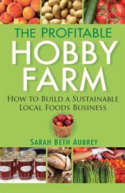 The profitable hobby farm, how to build a sustainable local foods business cover image