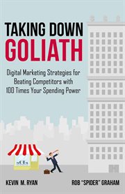 Taking down Goliath : digital marketing strategies for beating competitors with 100 times your spending power cover image