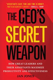 The CEO's secret weapon : how great leaders and their assistants maximize productivity and effectiveness cover image