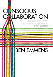 Conscious collaboration : re-thinking the way we work together, for good cover image