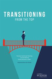 Transitioning From the Top : Personal Continuity Planning for the Retiring Family Business Leader cover image