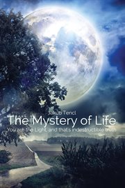 The mystery of life : you are the light, and that's indestructible truth cover image