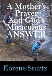 A mother's prayer and god's miraculous answer cover image